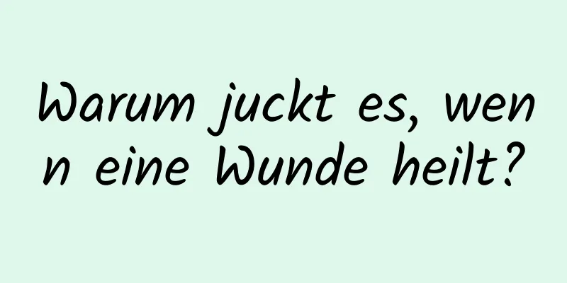 Warum juckt es, wenn eine Wunde heilt?