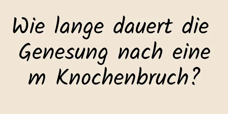 Wie lange dauert die Genesung nach einem Knochenbruch?