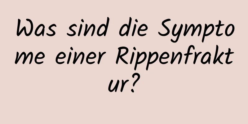Was sind die Symptome einer Rippenfraktur?