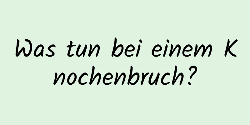 Was tun bei einem Knochenbruch?
