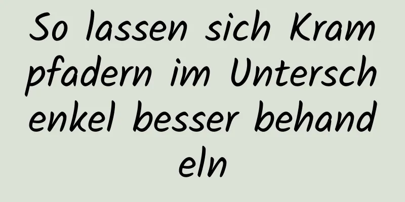 So lassen sich Krampfadern im Unterschenkel besser behandeln