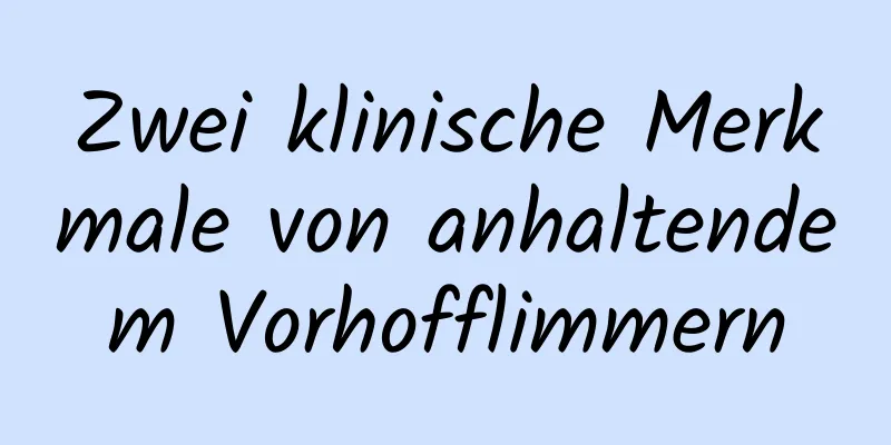 Zwei klinische Merkmale von anhaltendem Vorhofflimmern