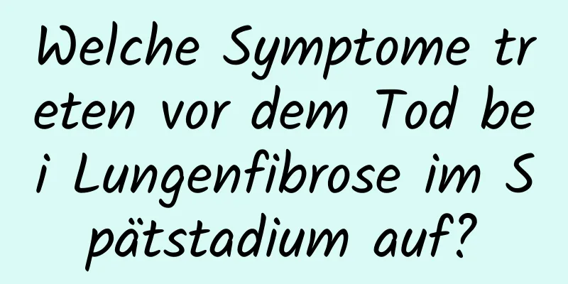 Welche Symptome treten vor dem Tod bei Lungenfibrose im Spätstadium auf?