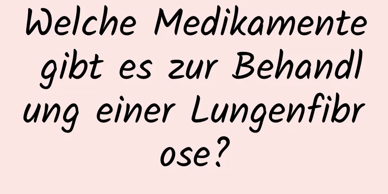 Welche Medikamente gibt es zur Behandlung einer Lungenfibrose?