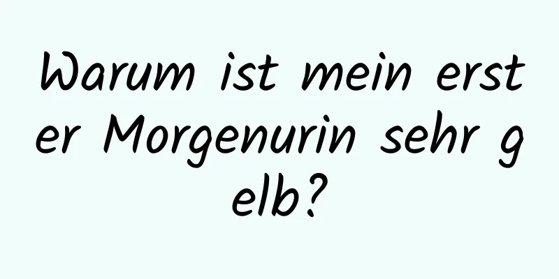 Warum ist mein erster Morgenurin sehr gelb?