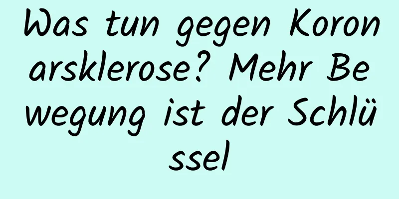 Was tun gegen Koronarsklerose? Mehr Bewegung ist der Schlüssel