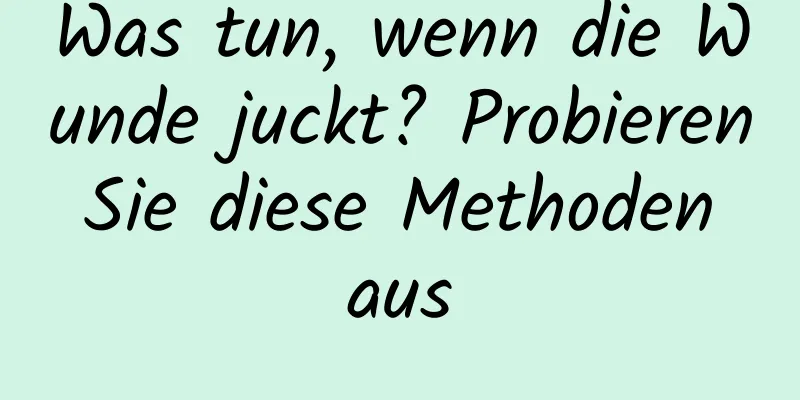 Was tun, wenn die Wunde juckt? Probieren Sie diese Methoden aus