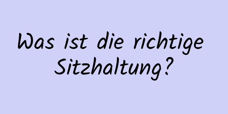 Was ist die richtige Sitzhaltung?