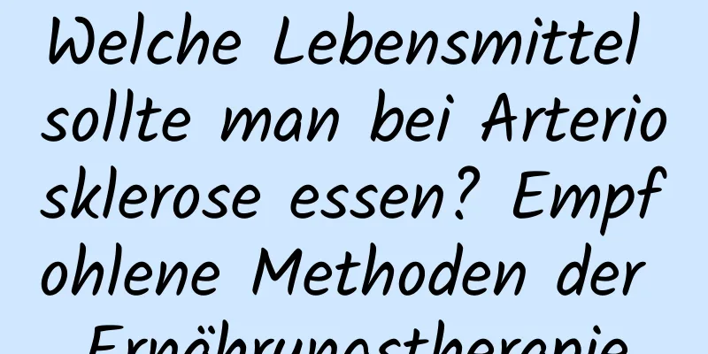 Welche Lebensmittel sollte man bei Arteriosklerose essen? Empfohlene Methoden der Ernährungstherapie