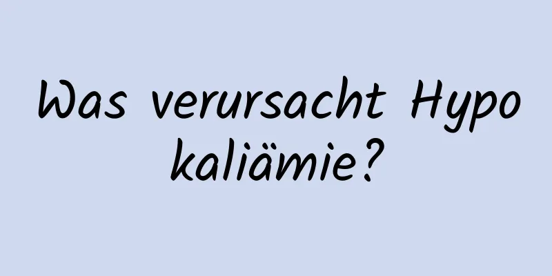 Was verursacht Hypokaliämie?