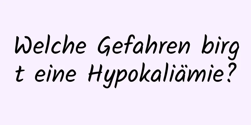 Welche Gefahren birgt eine Hypokaliämie?