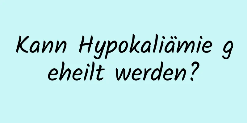 Kann Hypokaliämie geheilt werden?