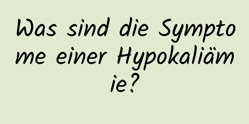 Was sind die Symptome einer Hypokaliämie?