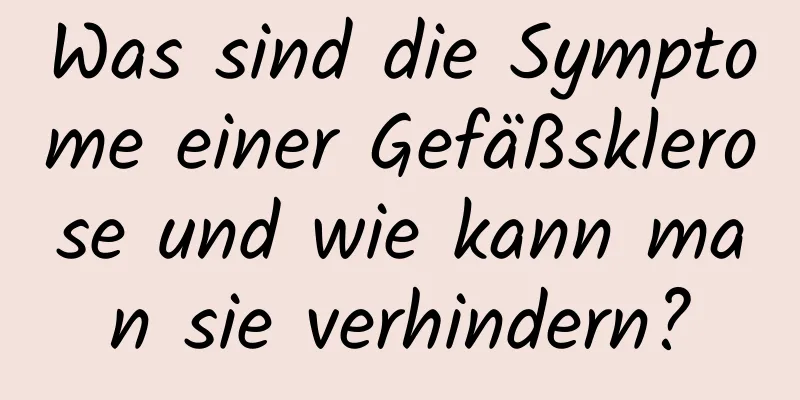 Was sind die Symptome einer Gefäßsklerose und wie kann man sie verhindern?