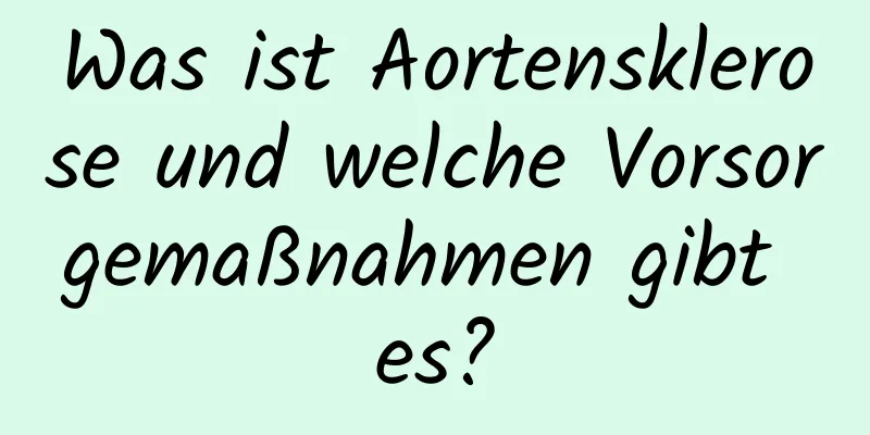 Was ist Aortensklerose und welche Vorsorgemaßnahmen gibt es?