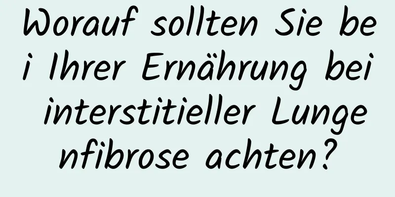 Worauf sollten Sie bei Ihrer Ernährung bei interstitieller Lungenfibrose achten?