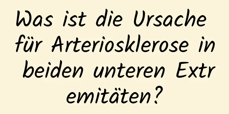 Was ist die Ursache für Arteriosklerose in beiden unteren Extremitäten?