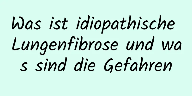 Was ist idiopathische Lungenfibrose und was sind die Gefahren