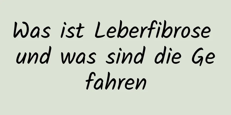 Was ist Leberfibrose und was sind die Gefahren
