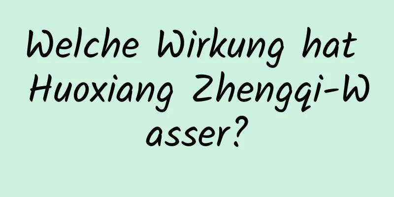Welche Wirkung hat Huoxiang Zhengqi-Wasser?