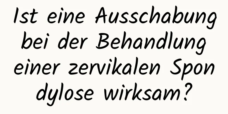 Ist eine Ausschabung bei der Behandlung einer zervikalen Spondylose wirksam?