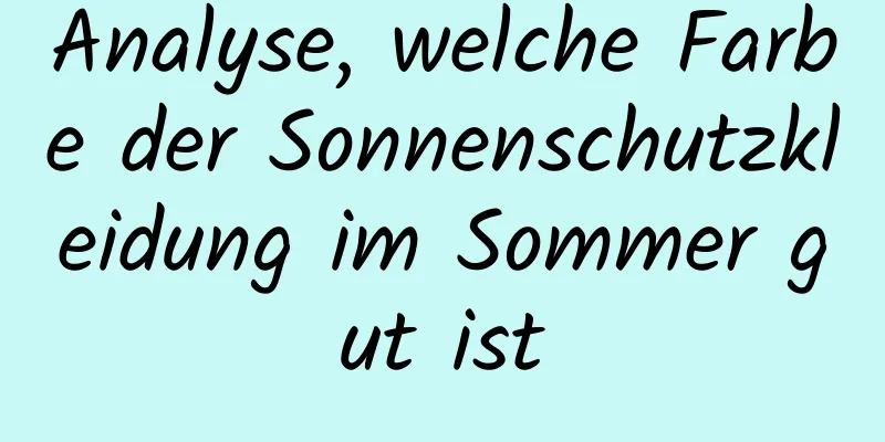 Analyse, welche Farbe der Sonnenschutzkleidung im Sommer gut ist