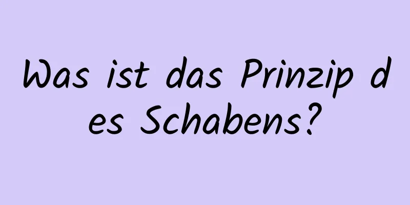 Was ist das Prinzip des Schabens?