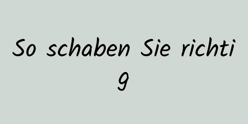 So schaben Sie richtig