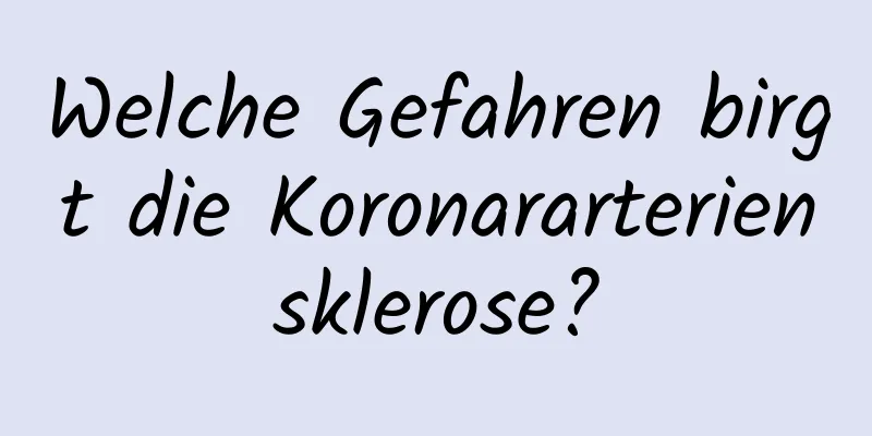 Welche Gefahren birgt die Koronararteriensklerose?