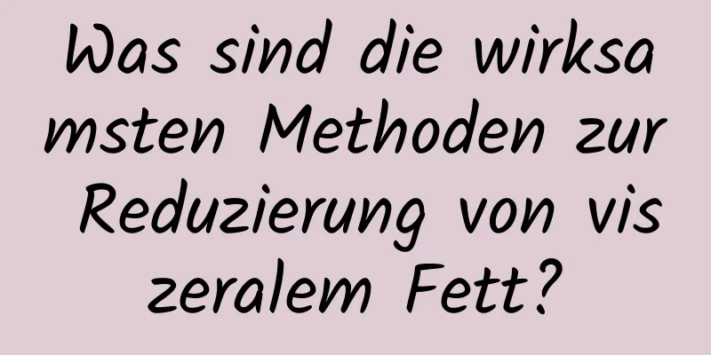 Was sind die wirksamsten Methoden zur Reduzierung von viszeralem Fett?
