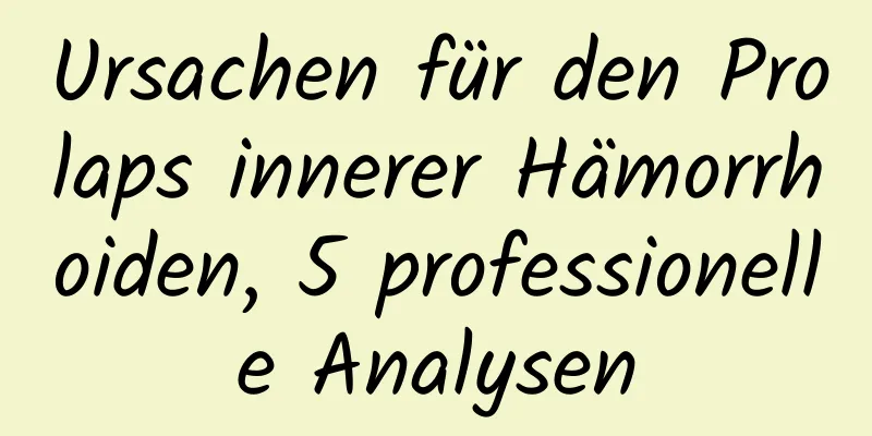 Ursachen für den Prolaps innerer Hämorrhoiden, 5 professionelle Analysen