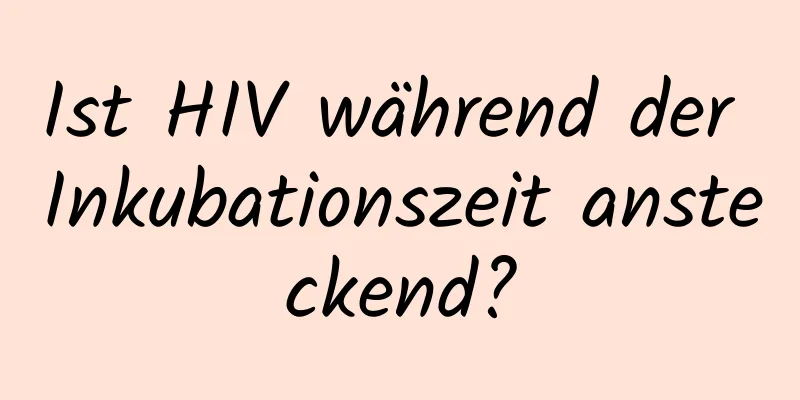 Ist HIV während der Inkubationszeit ansteckend?
