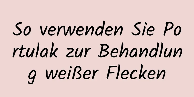 So verwenden Sie Portulak zur Behandlung weißer Flecken