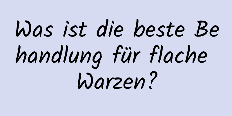 Was ist die beste Behandlung für flache Warzen?