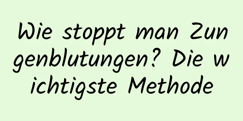 Wie stoppt man Zungenblutungen? Die wichtigste Methode