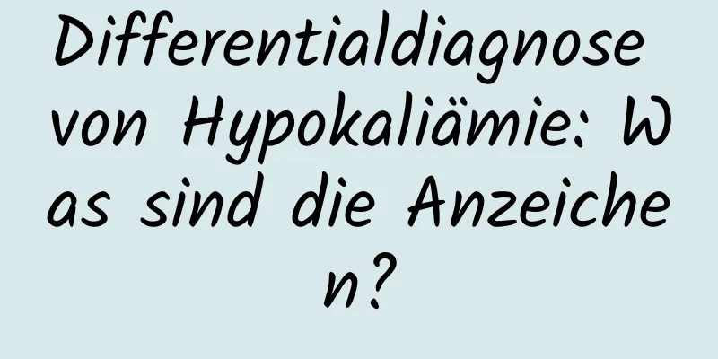 Differentialdiagnose von Hypokaliämie: Was sind die Anzeichen?