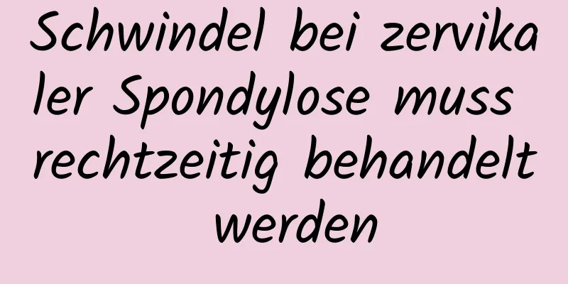 Schwindel bei zervikaler Spondylose muss rechtzeitig behandelt werden