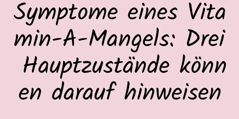 Symptome eines Vitamin-A-Mangels: Drei Hauptzustände können darauf hinweisen