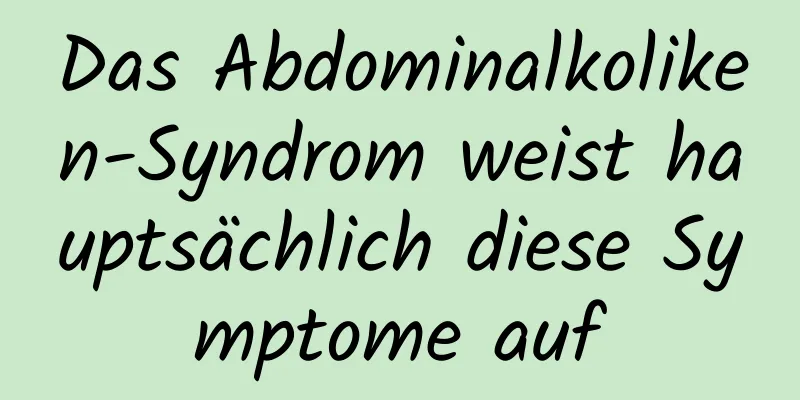 Das Abdominalkoliken-Syndrom weist hauptsächlich diese Symptome auf