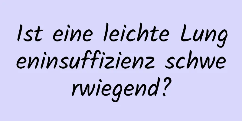 Ist eine leichte Lungeninsuffizienz schwerwiegend?