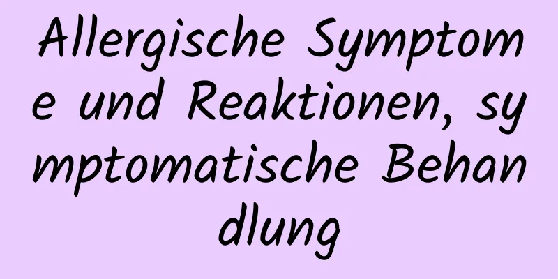 Allergische Symptome und Reaktionen, symptomatische Behandlung