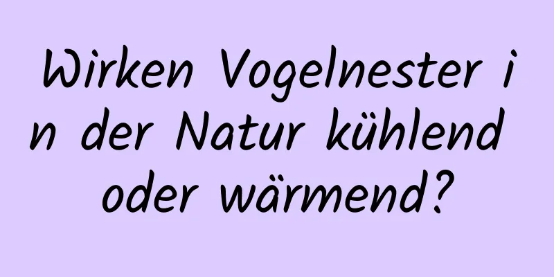 Wirken Vogelnester in der Natur kühlend oder wärmend?