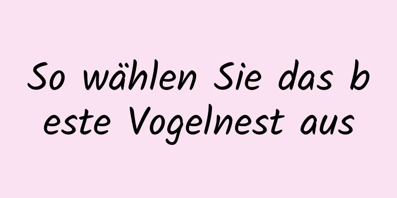 So wählen Sie das beste Vogelnest aus