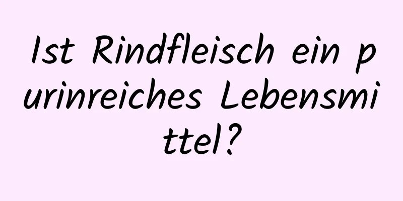 Ist Rindfleisch ein purinreiches Lebensmittel?
