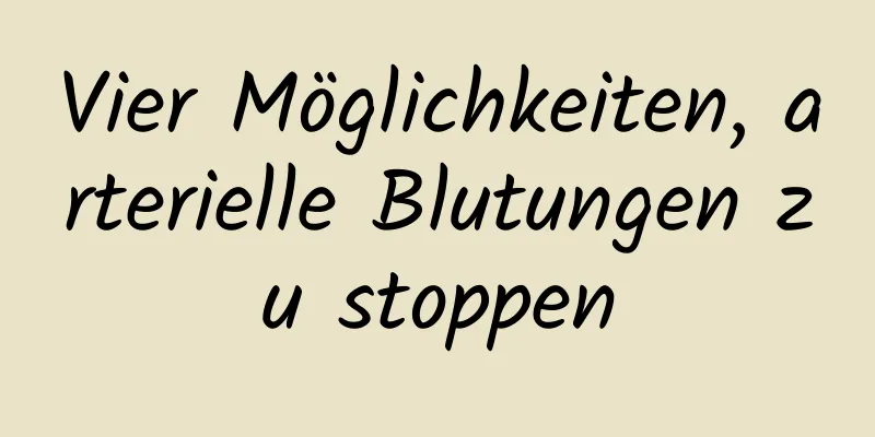 Vier Möglichkeiten, arterielle Blutungen zu stoppen