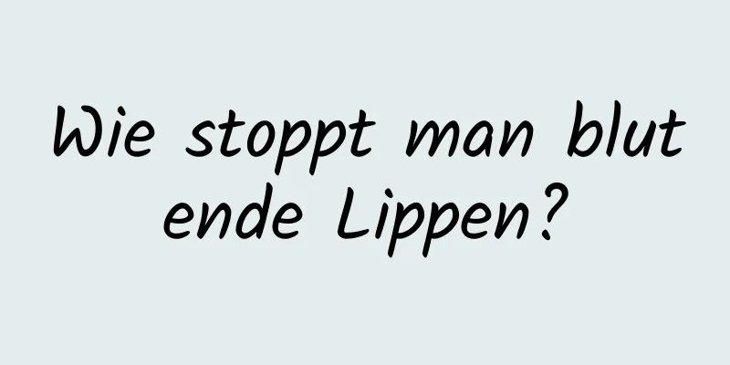 Wie stoppt man blutende Lippen?
