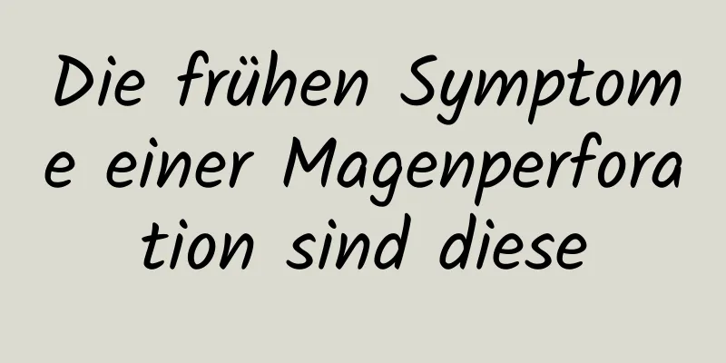 Die frühen Symptome einer Magenperforation sind diese
