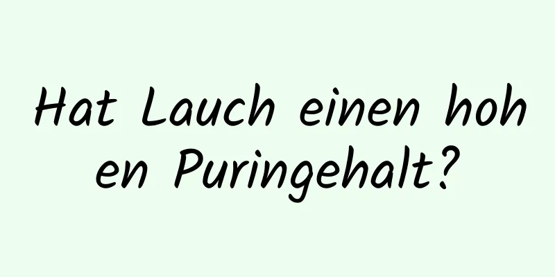 Hat Lauch einen hohen Puringehalt?