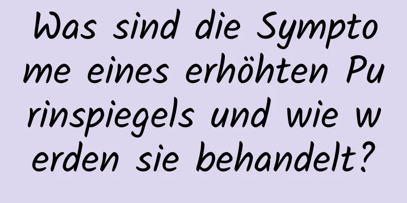 Was sind die Symptome eines erhöhten Purinspiegels und wie werden sie behandelt?