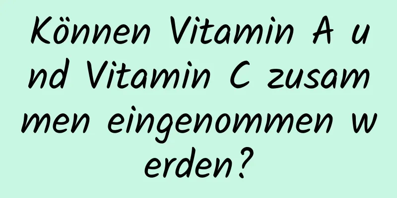 Können Vitamin A und Vitamin C zusammen eingenommen werden?